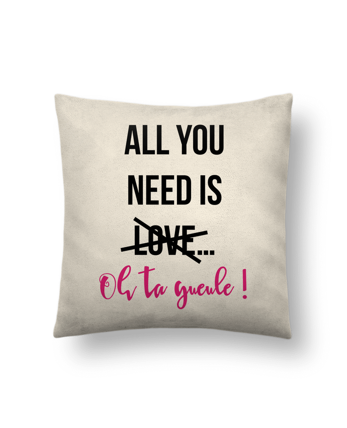 Coussin suédine All you need is ... oh ta gueule ! par tunetoo