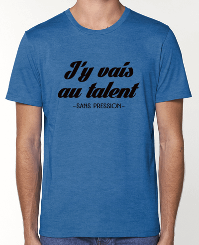 T-Shirt J'y vais au talent.. Sans pression par Freeyourshirt.com