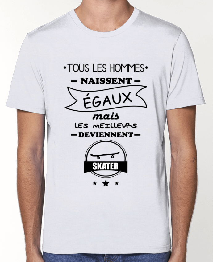 T-Shirt Tous les hommes naissent égaux mais les meilleurs deviennent skaters, skater, skate par Beni