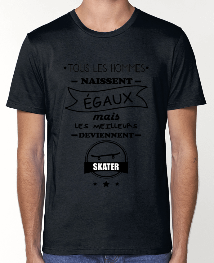 T-Shirt Tous les hommes naissent égaux mais les meilleurs deviennent skaters, skater, skate par Beni