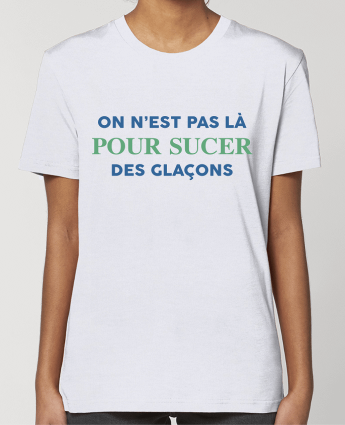T-shirt Femme On n'est pas là pour sucer des glaçons par tunetoo
