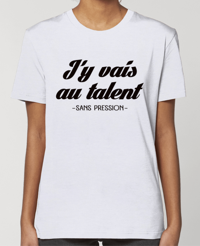 T-shirt Femme J'y vais au talent.. Sans pression par Freeyourshirt.com