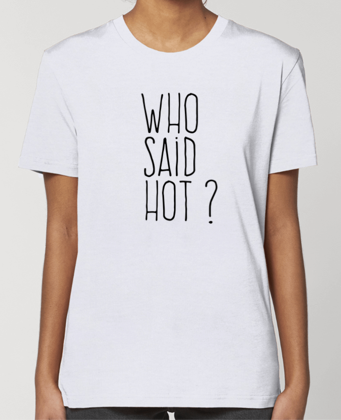 T-shirt Femme Who said hot ? par justsayin