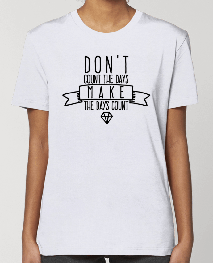 T-shirt Femme Don't count the days make the days count par justsayin