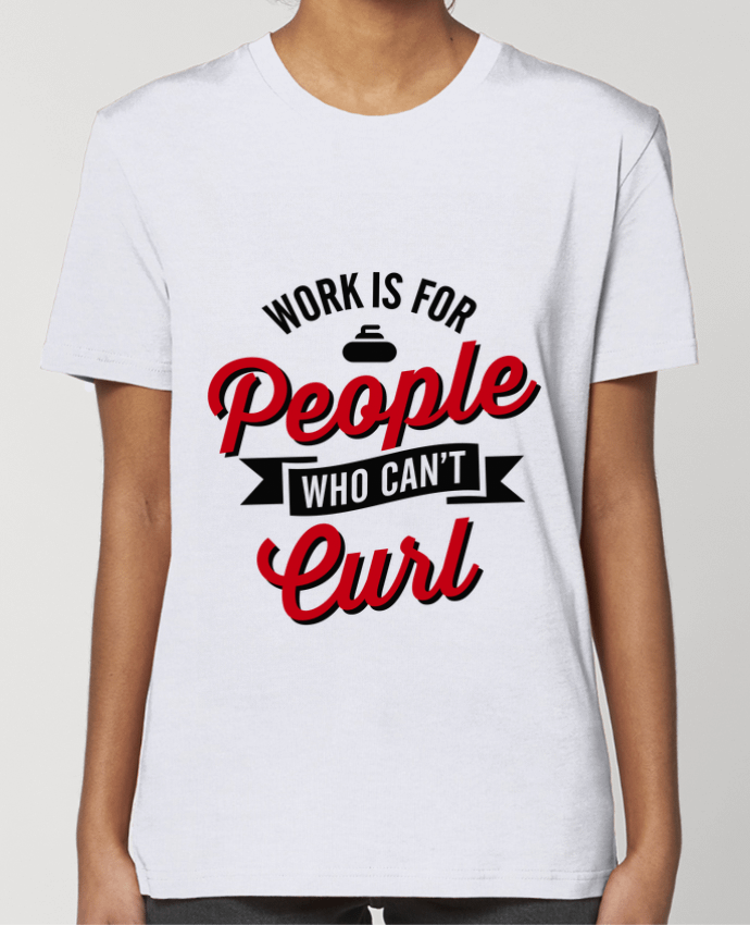 T-shirt Femme WORK IS FOR PEOPLE WHO CANT CURL par LaundryFactory