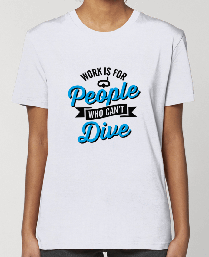 T-shirt Femme WORK IS FOR PEOPLE WHO CANT DIVE par LaundryFactory