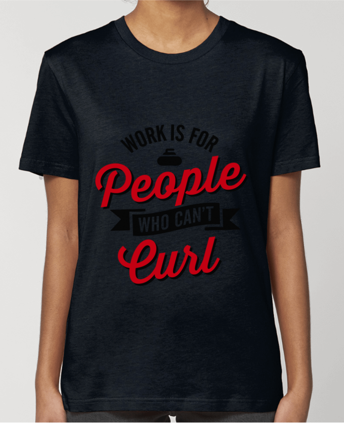 T-shirt Femme WORK IS FOR PEOPLE WHO CANT CURL par LaundryFactory