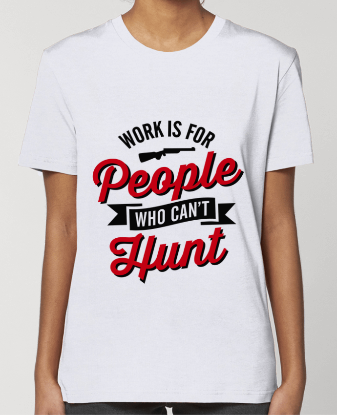 T-shirt Femme WORK IS FOR PEOPLE WHO CANT HUNT par LaundryFactory