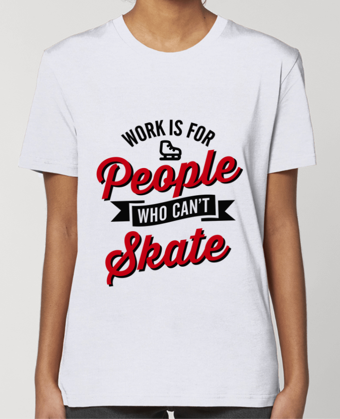 T-shirt Femme WORK IS FOR PEOPLE WHO CANT SKATE par LaundryFactory