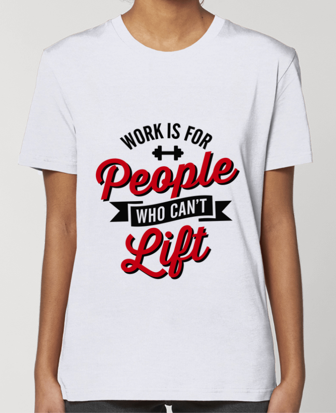 T-shirt Femme WORK IS FOR PEOPLE WHO CANT LIFT par LaundryFactory