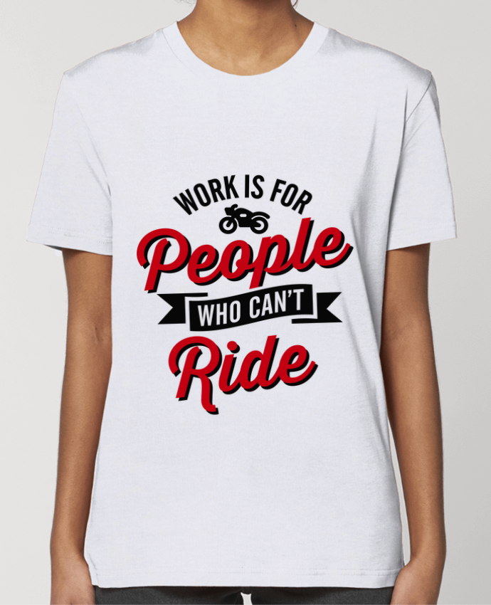 T-shirt Femme WORK IS FOR PEOPLE WHO CANT RIDE par LaundryFactory