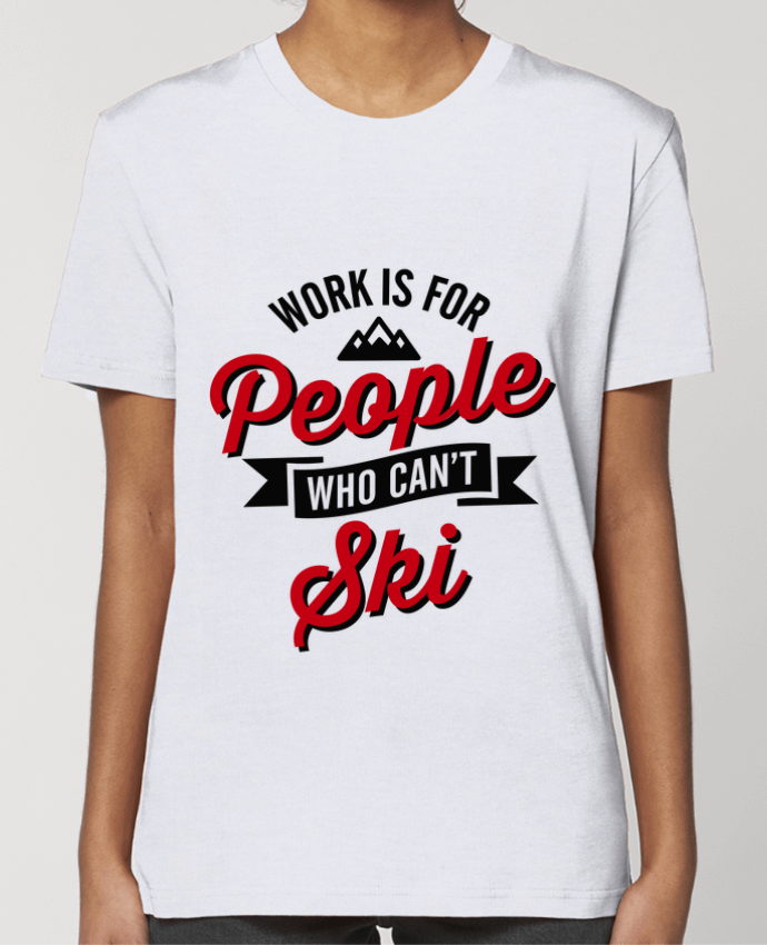 T-shirt Femme WORK IS FOR PEOPLE WHO CANT SKI par LaundryFactory