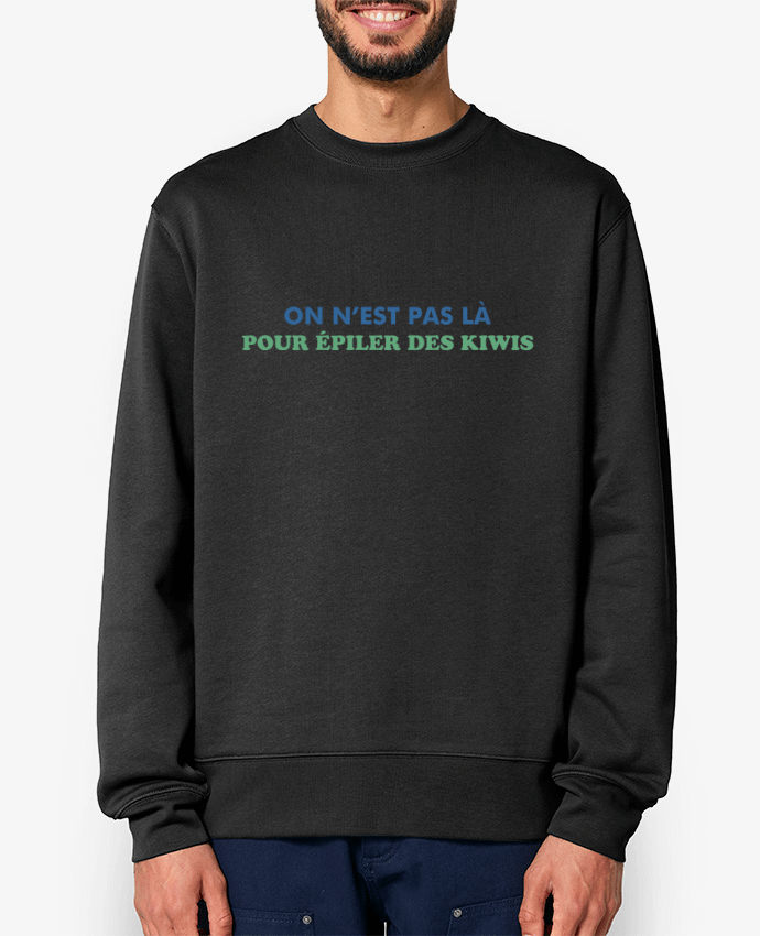 Sweat-shirt On n'est pas là pour épiler les kiwis Par tunetoo