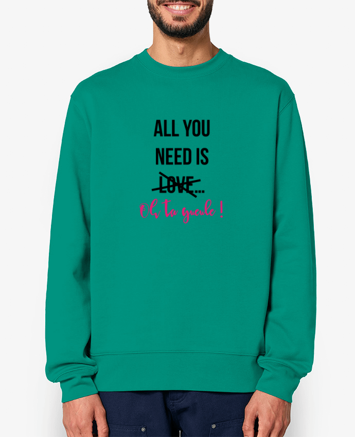 Sweat-shirt All you need is ... oh ta gueule ! Par tunetoo