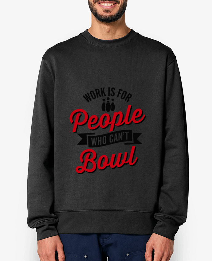 Sweat-shirt Work is for people who can't bowl Par LaundryFactory