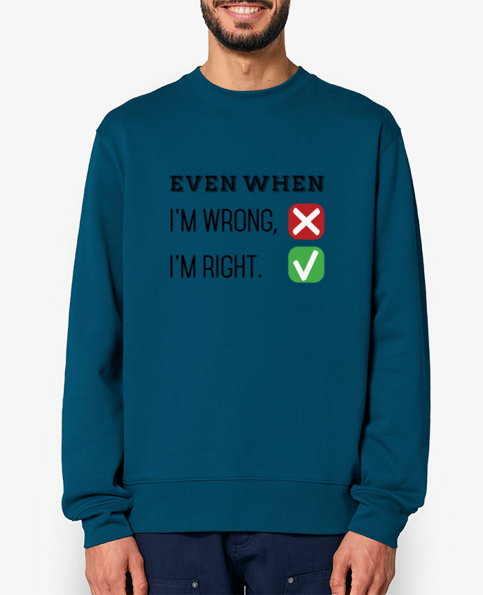 Sweat-shirt Even when I'm wrong, I'm right. Par tunetoo