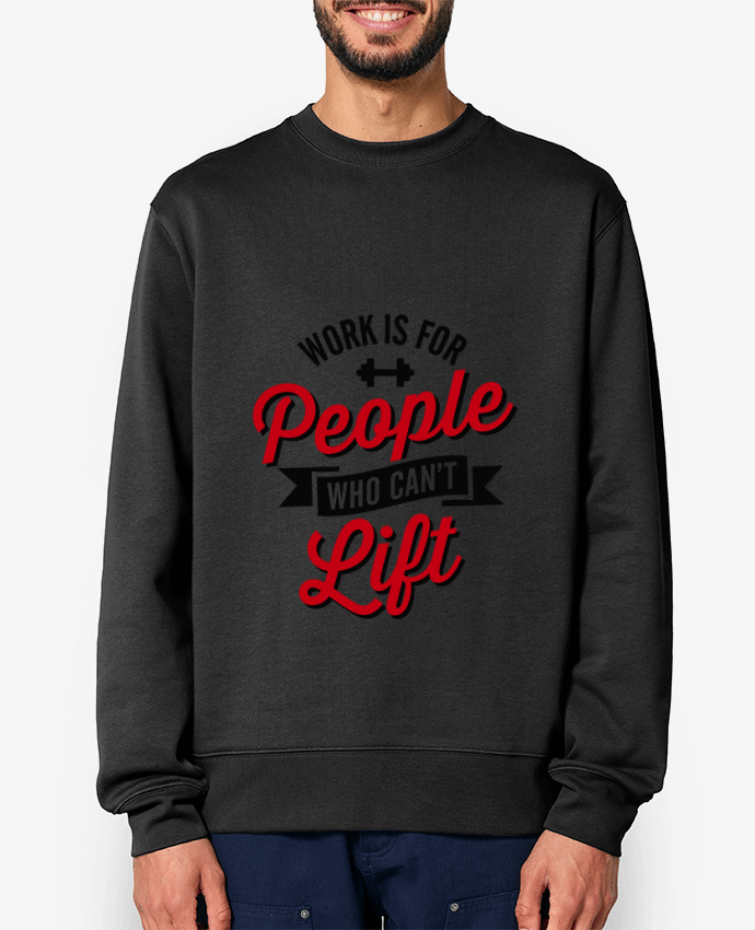 Sweat-shirt WORK IS FOR PEOPLE WHO CANT LIFT Par LaundryFactory