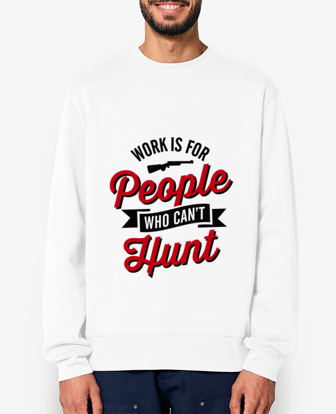 Sweat-shirt WORK IS FOR PEOPLE WHO CANT HUNT Par LaundryFactory