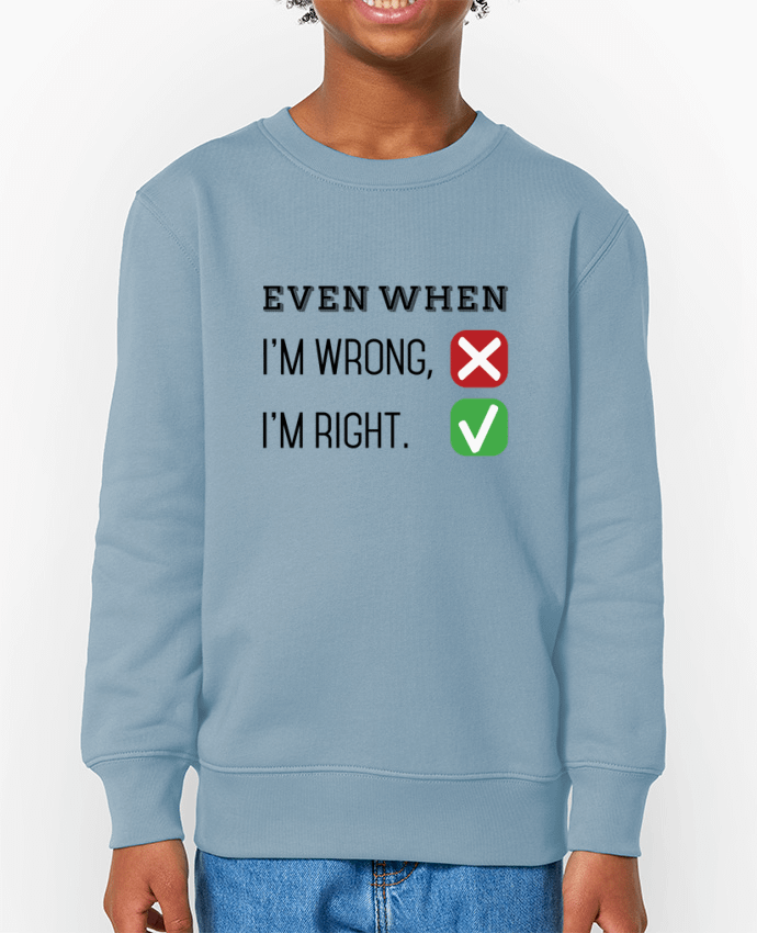 Sweat-shirt enfant Even when I'm wrong, I'm right. Par  tunetoo