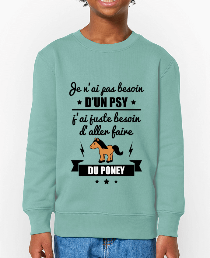 Sweat-shirt enfant Je n'ai pas besoin d'un psy, j'ai juste besoin d'aller faire du poney Par  Be