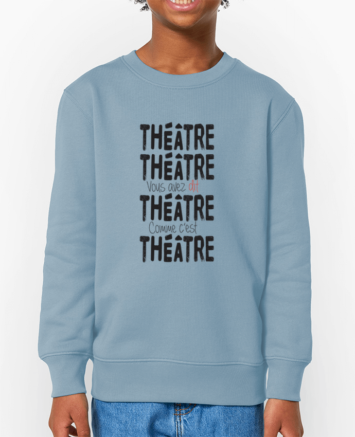 Sweat-shirt enfant Théâtre, Théâtre, vous avez dit Théâtre, comme c'est Théâtre Par  berth99