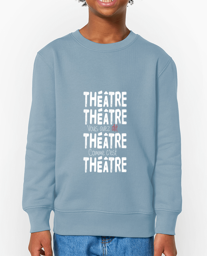 Sweat-shirt enfant Théâtre, Théâtre, vous avez dit Théâtre, comme c'est Théâtre Par  berth99