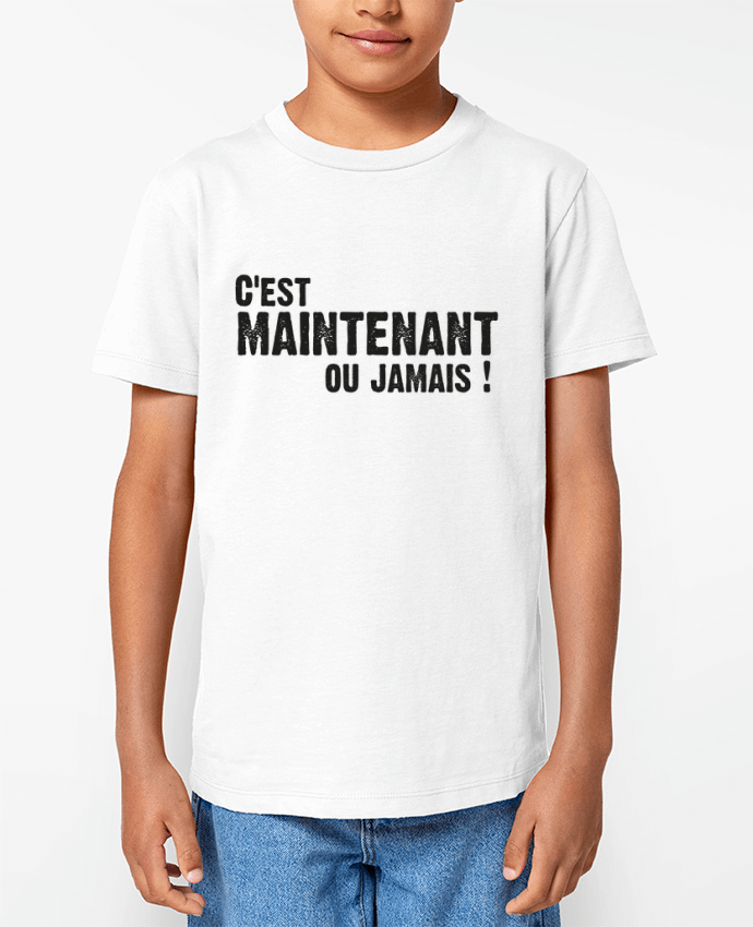 T-shirt Enfant C'EST MAINTENANT OU JAMAIS ! Par berth99