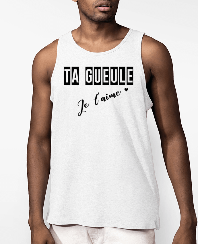 Débardeur Homme Ta gueule ! Je t'aime Par tunetoo