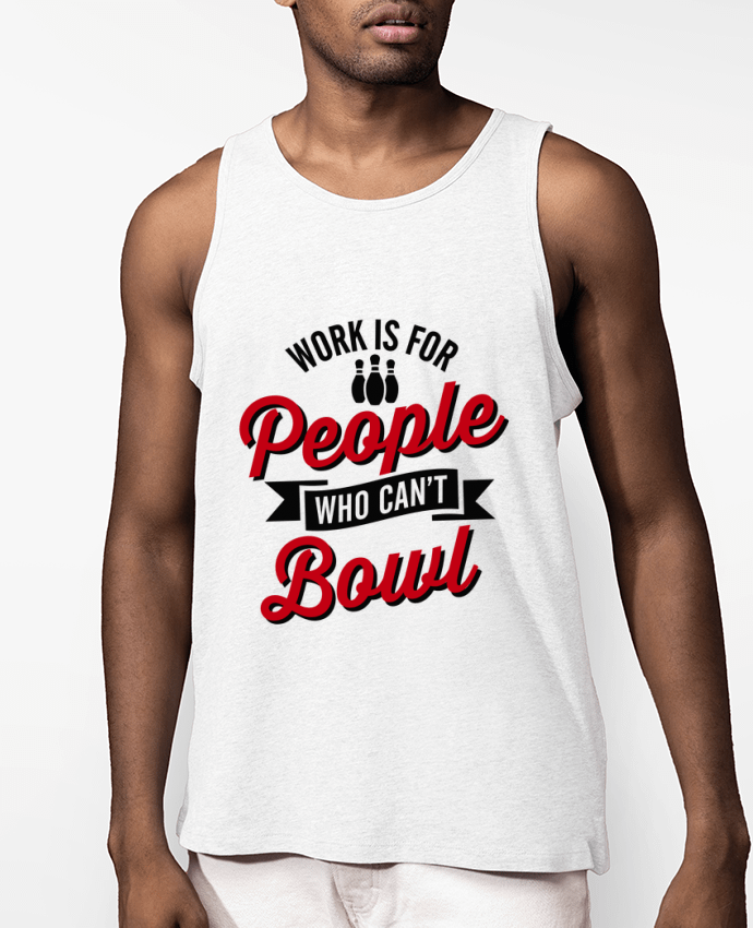 Débardeur Homme Work is for people who can't bowl Par LaundryFactory