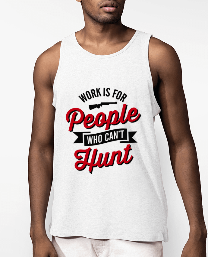 Débardeur Homme WORK IS FOR PEOPLE WHO CANT HUNT Par LaundryFactory