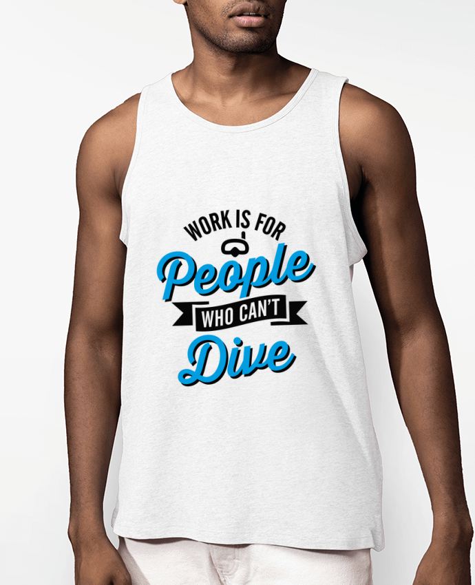 Débardeur Homme WORK IS FOR PEOPLE WHO CANT FISH Par LaundryFactory