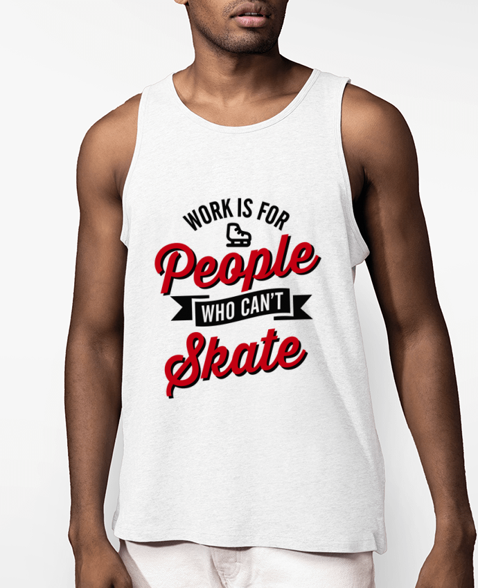 Débardeur Homme WORK IS FOR PEOPLE WHO CANT SKATE Par LaundryFactory
