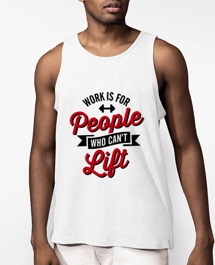 Débardeur Homme WORK IS FOR PEOPLE WHO CANT LIFT Par LaundryFactory