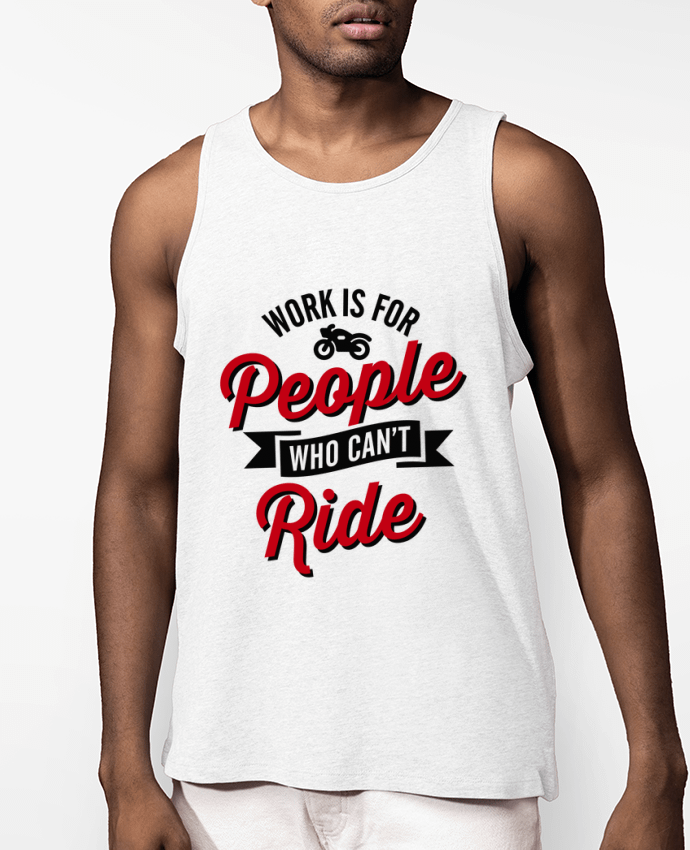 Débardeur Homme WORK IS FOR PEOPLE WHO CANT RIDE Par LaundryFactory