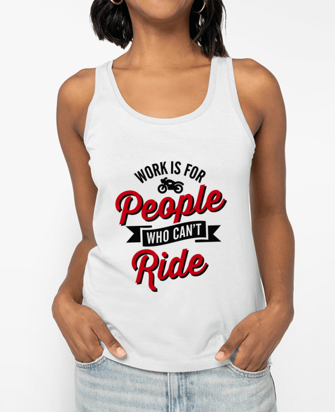 Débardeur WORK IS FOR PEOPLE WHO CANT RIDE Par LaundryFactory