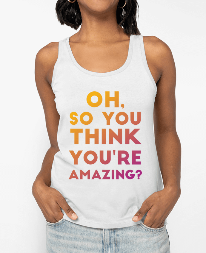Débardeur Oh, so you think you're amazing? Par Galliotin