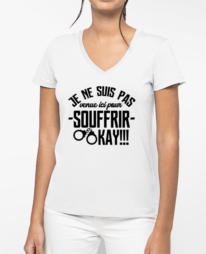 T-shirt femme col V Je ne suis pas venue ici pour souffrir. OKAY ! par tunetoo