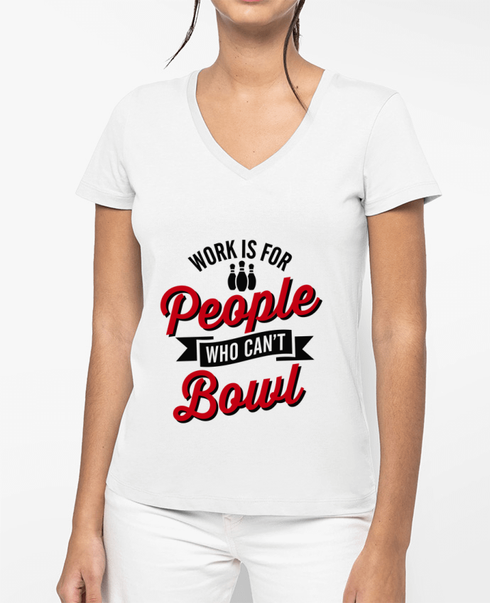 T-shirt femme col V Work is for people who can't bowl par LaundryFactory