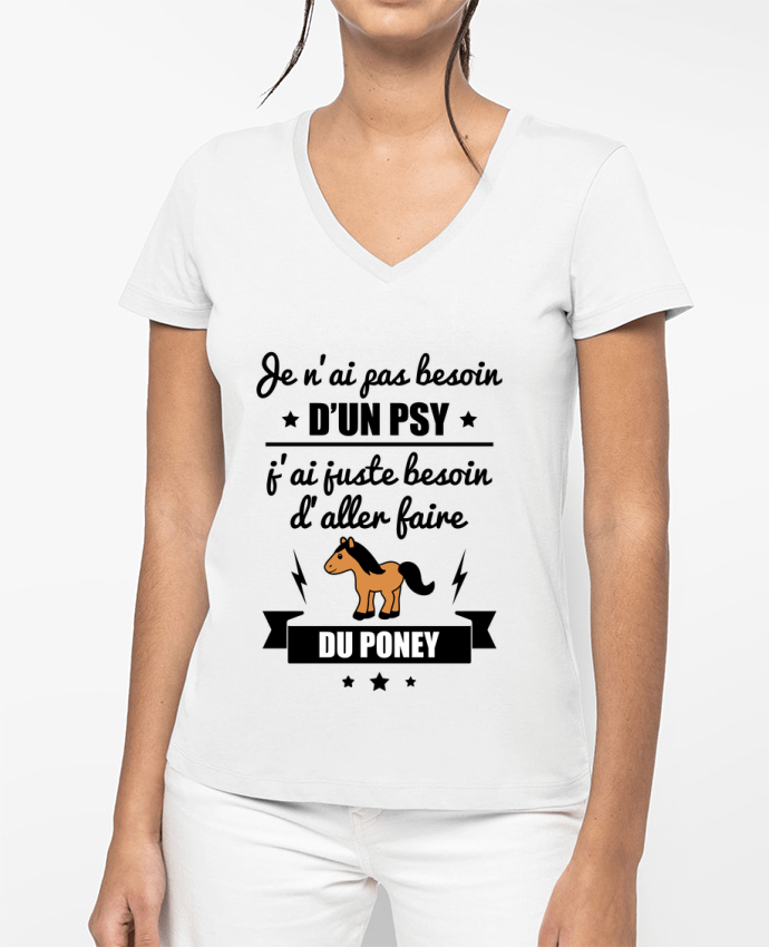 T-shirt femme col V Je n'ai pas besoin d'un psy, j'ai juste besoin d'aller faire du poney par Be
