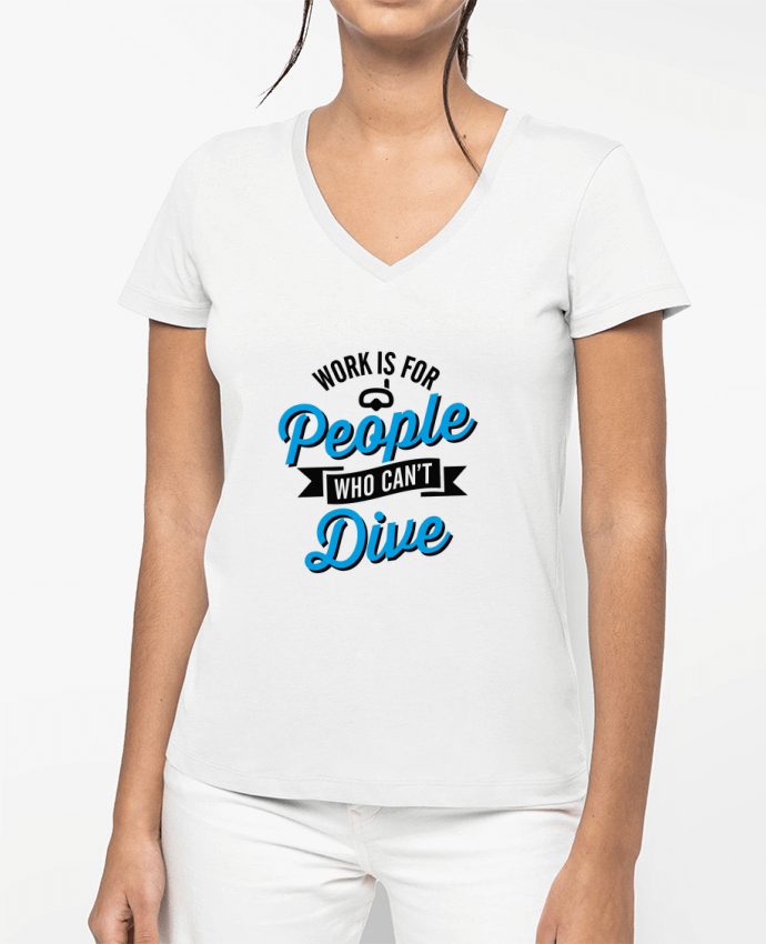 T-shirt femme col V WORK IS FOR PEOPLE WHO CANT DIVE par LaundryFactory