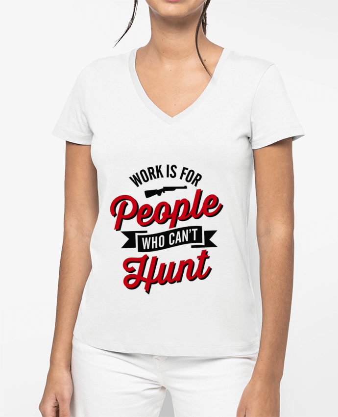T-shirt femme col V WORK IS FOR PEOPLE WHO CANT HUNT par LaundryFactory