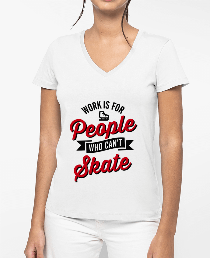 T-shirt femme col V WORK IS FOR PEOPLE WHO CANT SKATE par LaundryFactory
