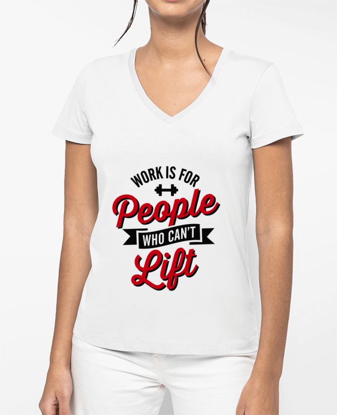 T-shirt femme col V WORK IS FOR PEOPLE WHO CANT LIFT par LaundryFactory