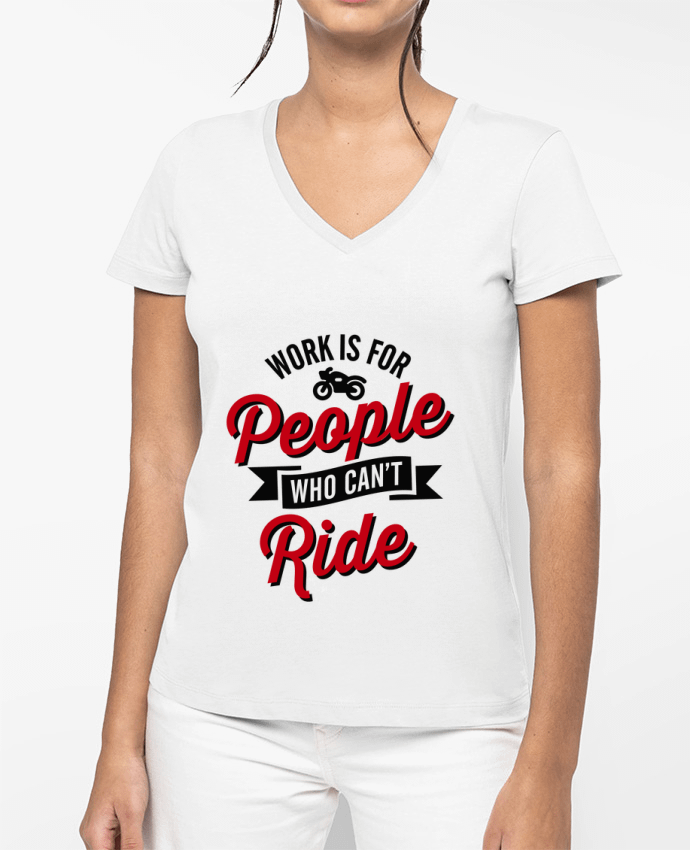 T-shirt femme col V WORK IS FOR PEOPLE WHO CANT RIDE par LaundryFactory