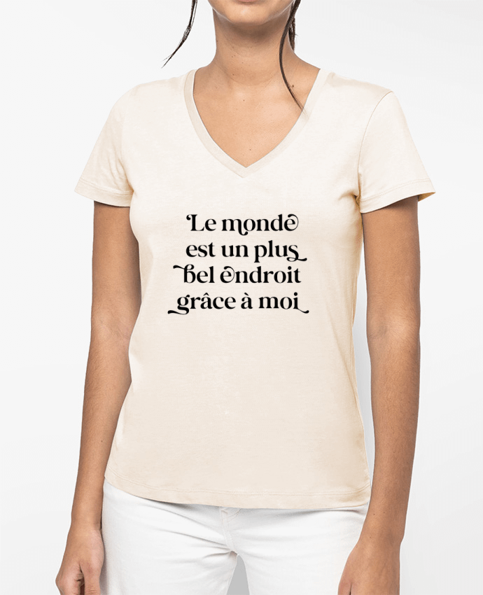 T-shirt femme col V Le monde est un plus bel endroit grâce à moi par justsayin