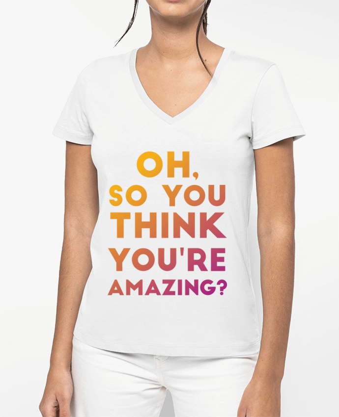 T-shirt femme col V Oh, so you think you're amazing? par Galliotin