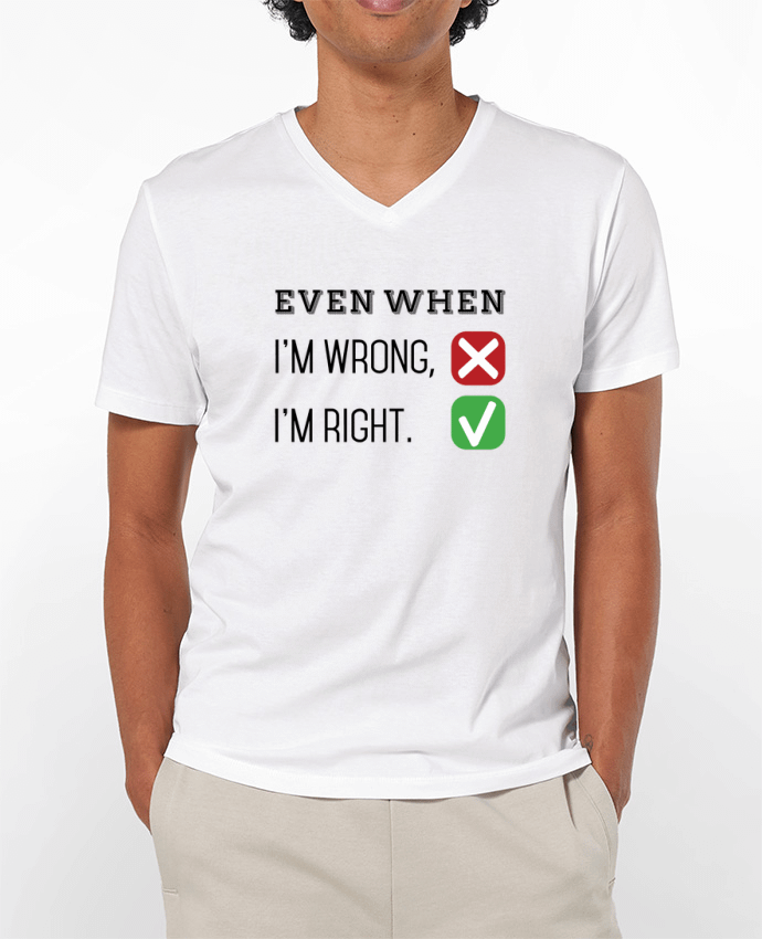 T-shirt homme Even when I'm wrong, I'm right. par tunetoo
