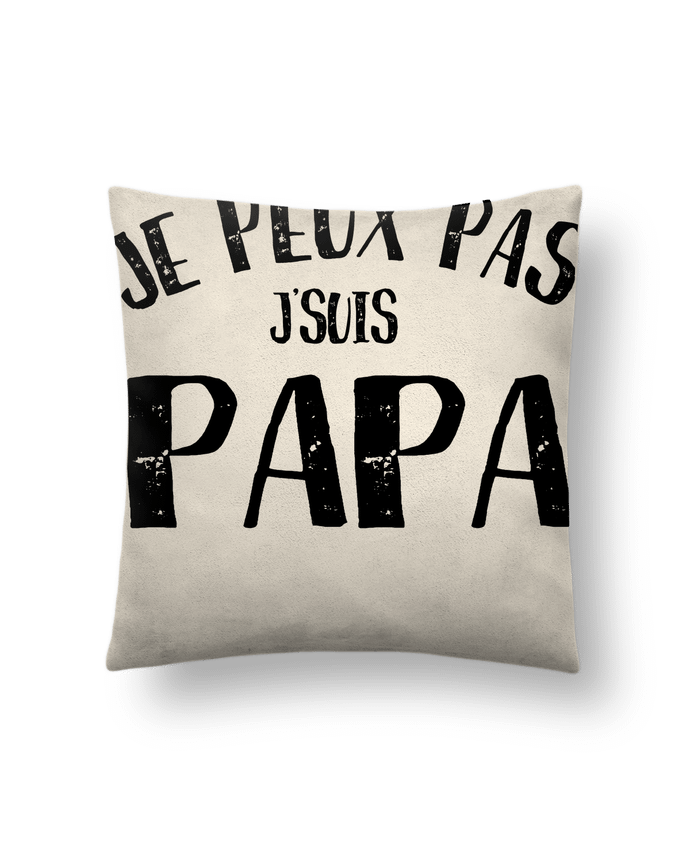 Cushion suede touch 45 x 45 cm Je Peux Pas J'Suis Papa by NumericEric