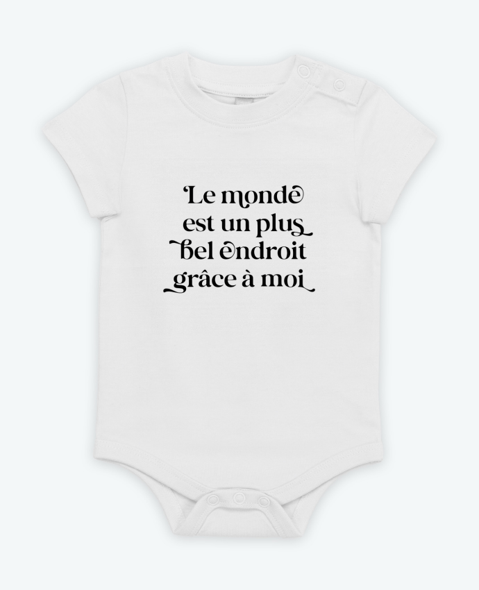 Body bébé Le monde est un plus bel endroit grâce à moi par justsayin