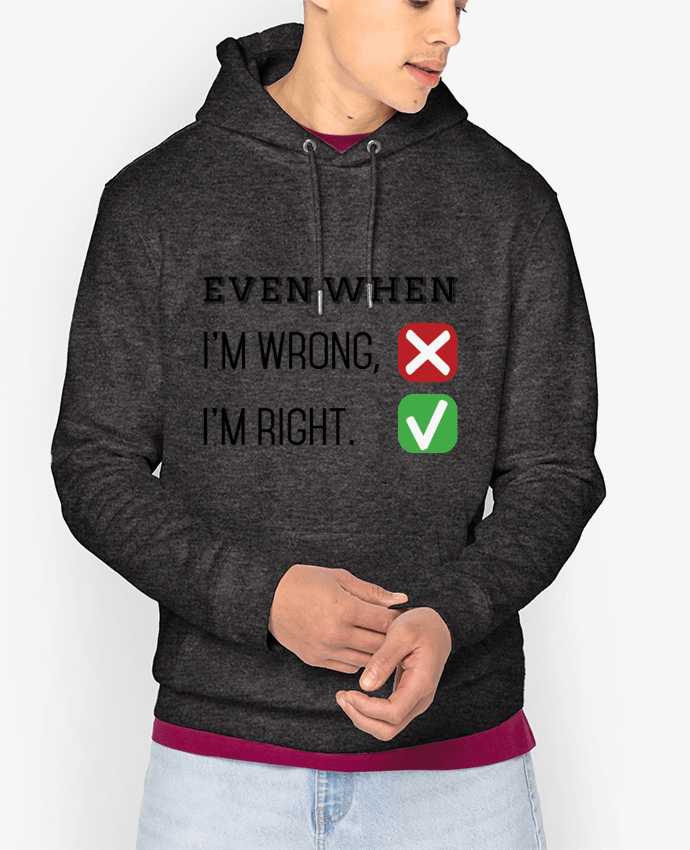 Hoodie Even when I'm wrong, I'm right. Par tunetoo